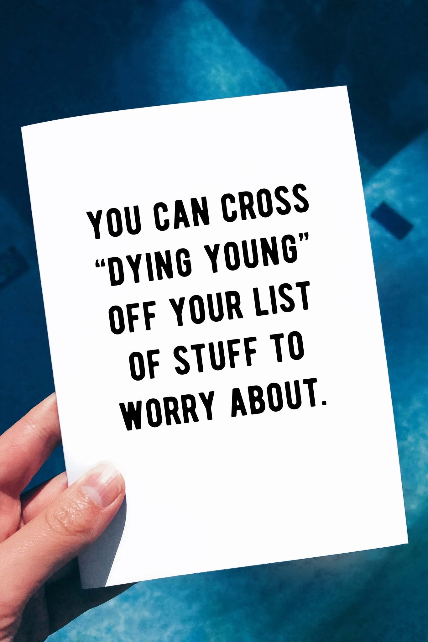 You Can Cross "Dying Young" Off Your List Of Stuff To Worry About Birthday Card - UntamedEgo LLC.
