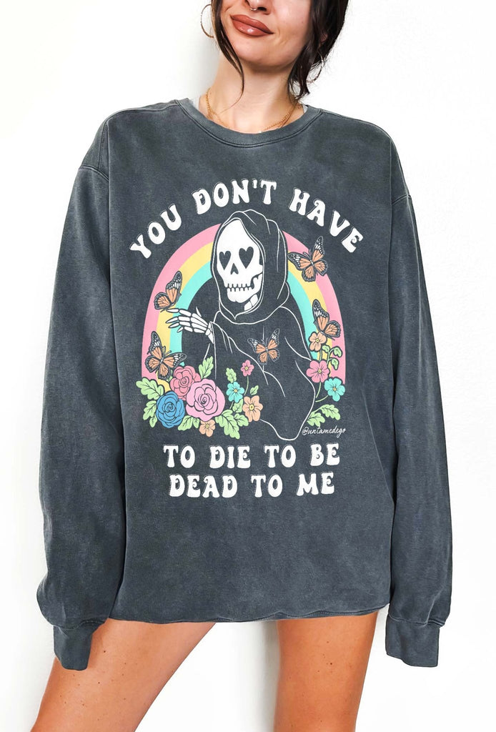 You Don't Have To Die To Be Dead To Me Crew Sweatshirt - UntamedEgo LLC.