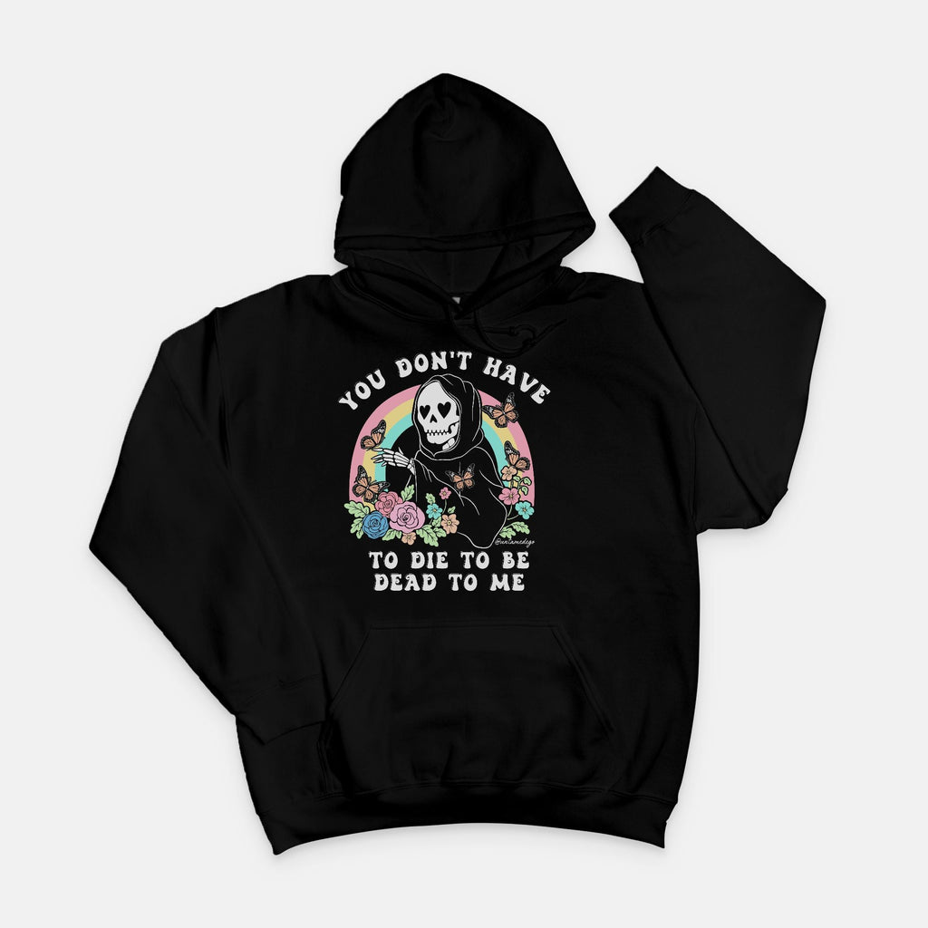 You Don't Have To Die To Be Dead To Me Unisex Hoodie - UntamedEgo LLC.