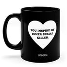 You Inspire My Inner Serial Killer 11oz Mug - UntamedEgo LLC.