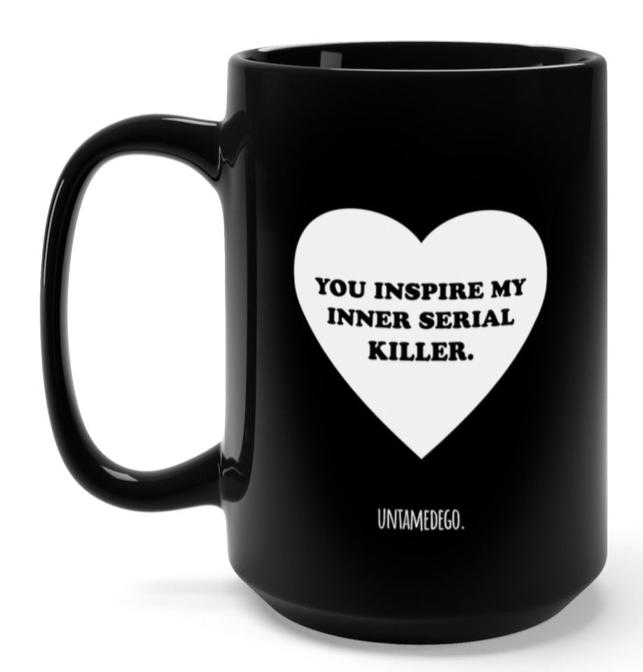 You Inspire My Inner Serial Killer 15oz Mug - UntamedEgo LLC.