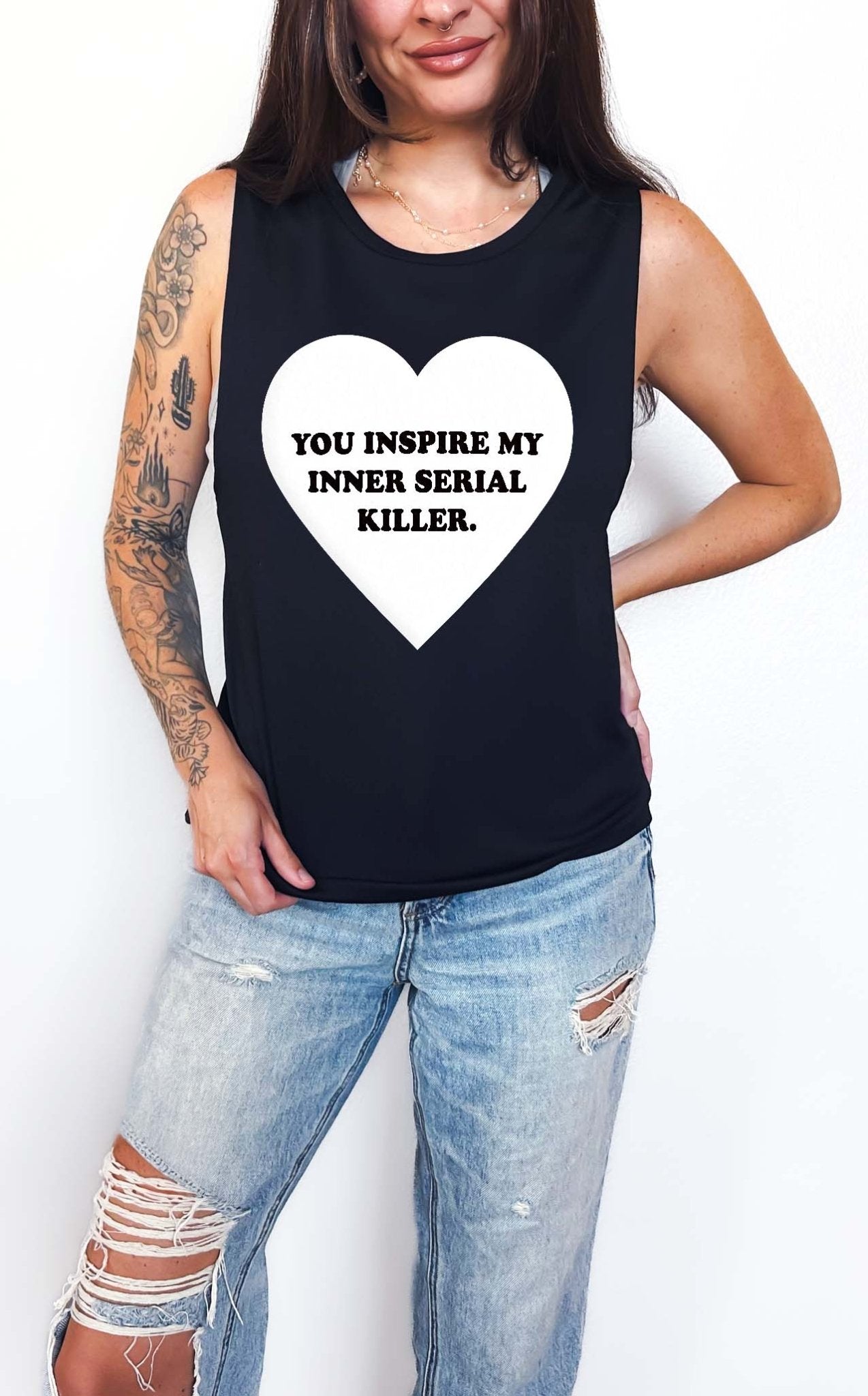 You Inspire My Inner Serial Killer Muscle Tank Tee - UntamedEgo LLC.