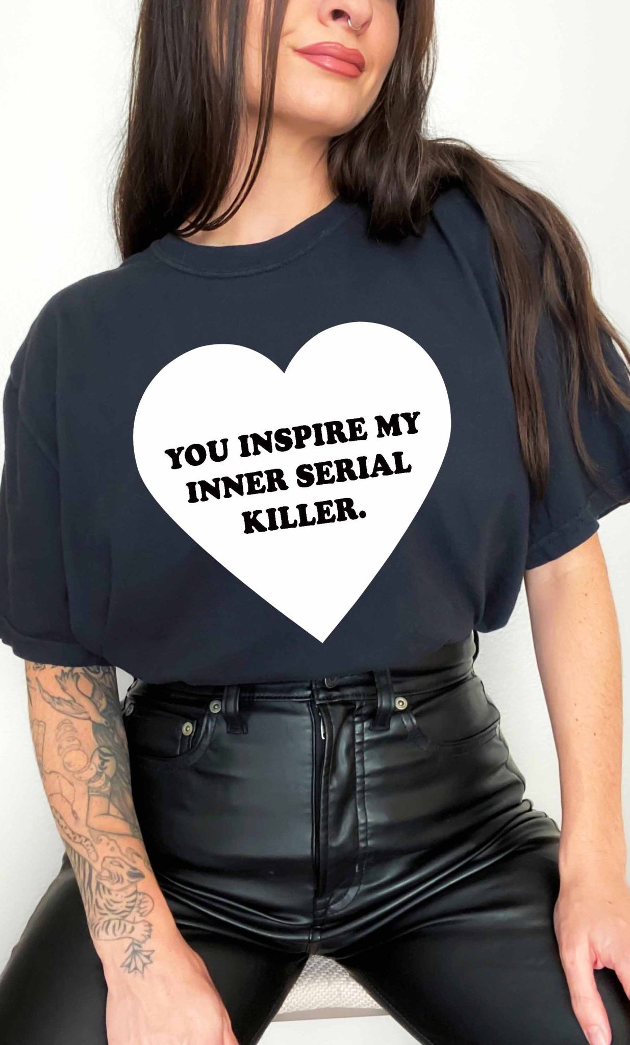 You Inspire My Inner Serial Killer Tee - UntamedEgo LLC.