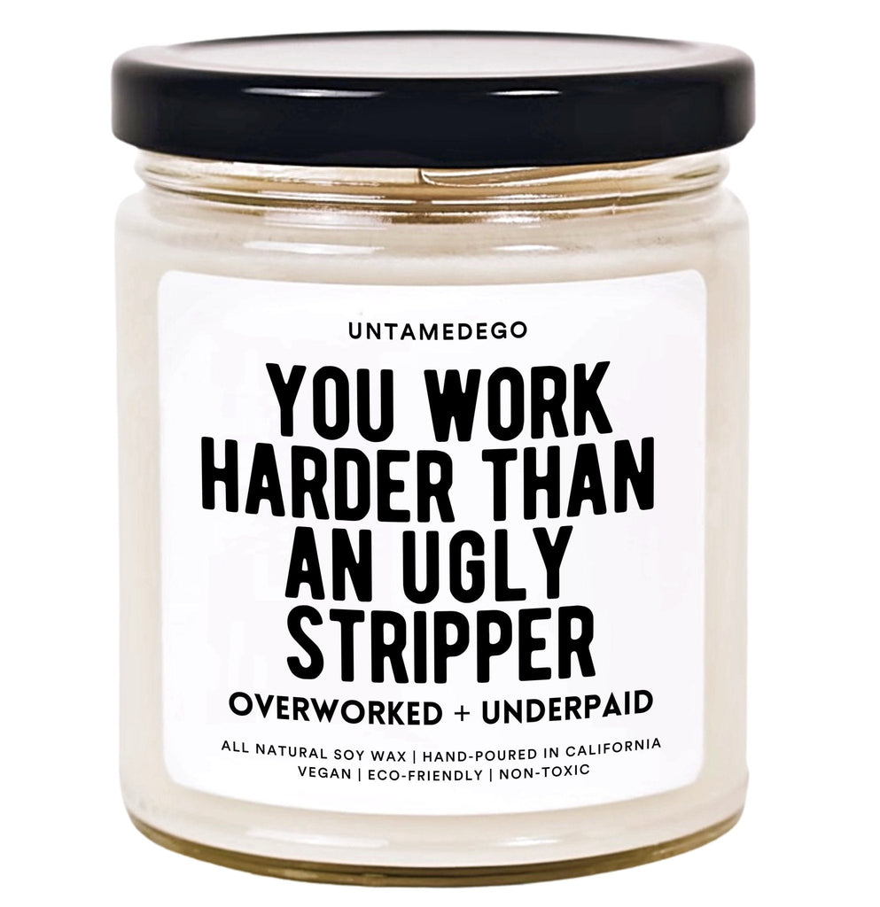 You Work Harder Than An Ugly Stripper Hand Poured Candle - UntamedEgo LLC.