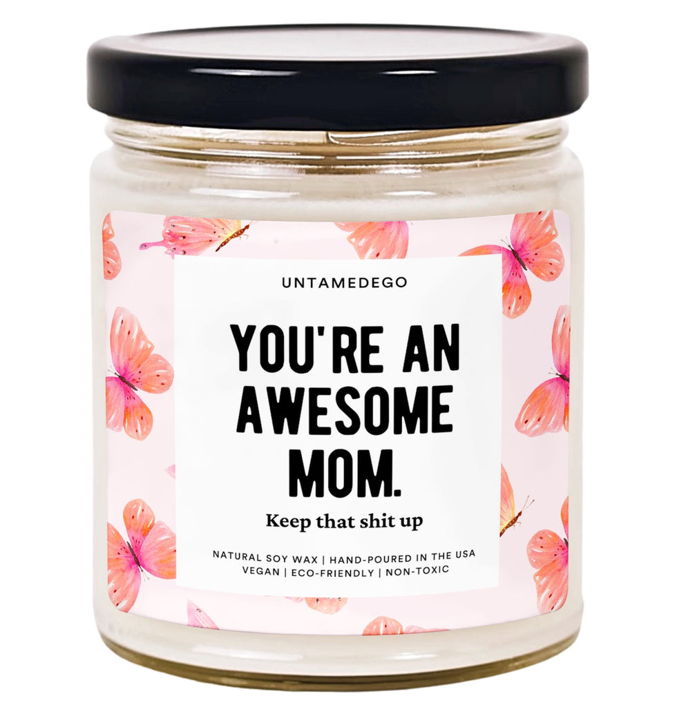 You're An Awesome Mom Keep That Shit Up Hand Poured Candle - UntamedEgo LLC.